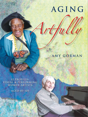 cover image of Aging Artfully: 12 Profiles: Visual and Performing Women Artists 85-105